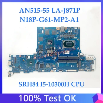 Материнская плата FH51M LA-J871P для ноутбука Acer AN515-55 с процессором SRH84 I5-10300H 100% Протестирована, работает хорошо N18P-G61-MP2-A1